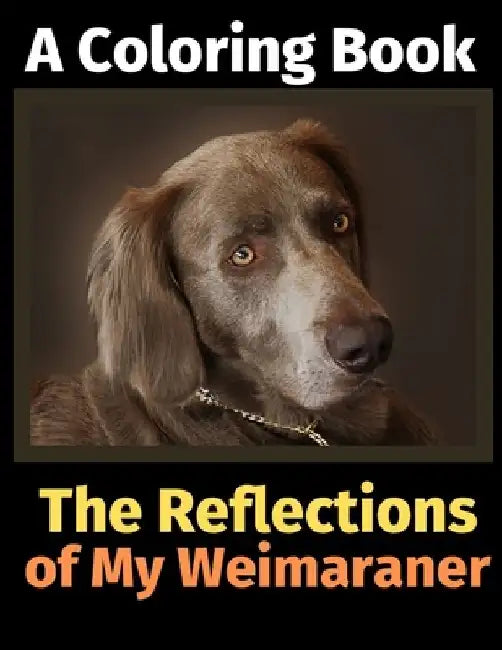 The Reflections of My Weimaraner: A Coloring Book by Brightview Activity Books