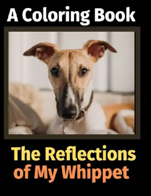 The Reflections of My Whippet: A Coloring Book by Brightview Activity Books