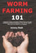 Worm Farming 101: A Beginner's Guide to the Basics of Worm Farming Through Composting and Vermicomposting so That You Can Create a Worm Farm as a Hobb by Nash, Jeremy