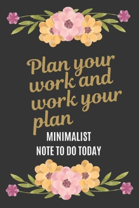 To Do Today: Plan Your Work and Work Your Plan 100 days: A Minimalist Note To Do Today with beautiful floral black cover by Asmaya Ashgard