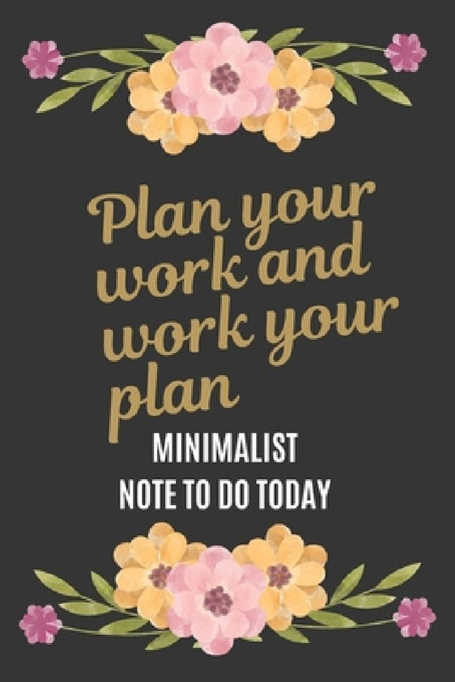 To Do Today: Plan Your Work and Work Your Plan 100 days: A Minimalist Note To Do Today with beautiful floral black cover by Asmaya Ashgard