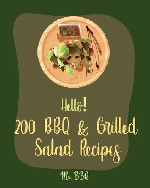 Hello! 200 BBQ & Grilled Salad Recipes: Best BBQ & Grilled Salad Cookbook Ever For Beginners [Healthy Grilling Cookbook, Grilling Vegetables Recipe, H by Bbq