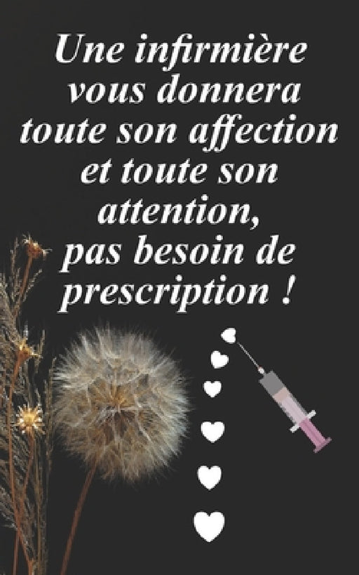Une infirmière vous donnera toute son affection et toute son attention, pas besoin de prescription !: Cadeau Original pour une Infirmière pour son ann by Ter Rai