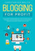 Blogging for Profit: Make a Passive Income Business with This Step-By-Step Guide for Beginners. Start an Amazing Blog and Get Your Financia by Christopher Miller