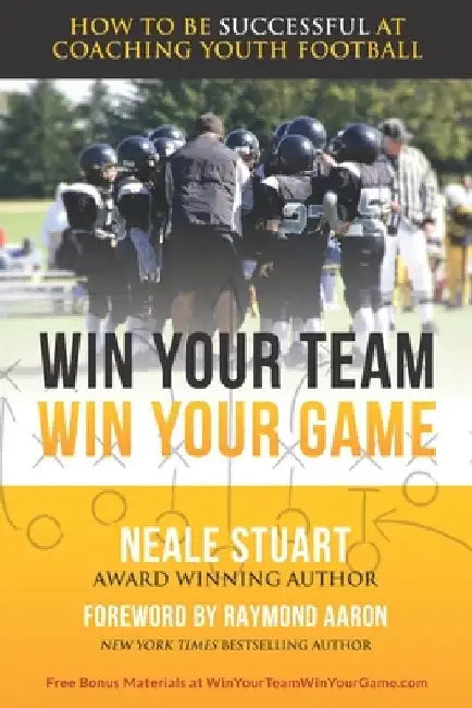 Win Your Team, Win Your Game: How To Be Successful At Coaching Youth Football by Raymond Aaron