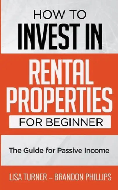 How to Invest in Rental Properties for Beginners: (The Guide for Passive Income) by Brandon Phillips