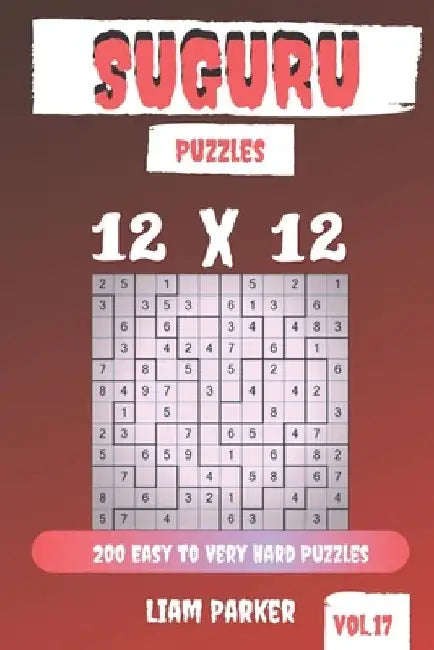 Suguru Puzzles - 200 Easy to Very Hard Puzzles 12x12 vol.17 by Liam Parker