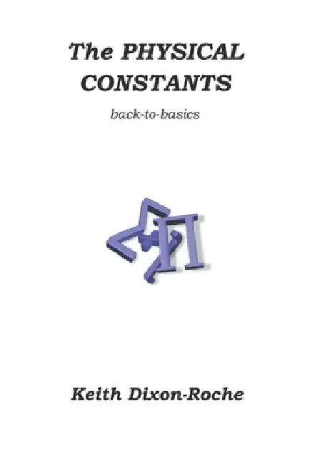 The Physical Constants: Back to Basics by Keith Dixon-Roche