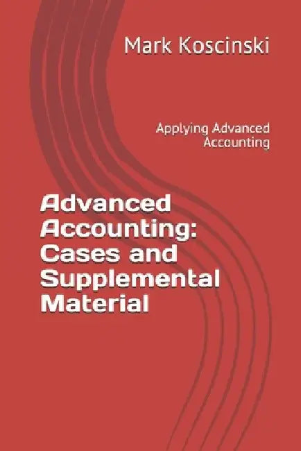 Advanced Accounting: Cases and Supplemental Material: Applying Advanced Accounting by Mark Koscinski