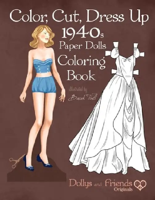 Color, Cut, Dress Up 1940s Paper Dolls Coloring Book, Dollys and Friends Originals: Vintage Fashion History Paper Doll Collection, Adult Coloring Page by Dollys and Friends