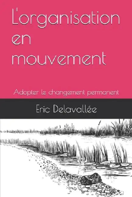 L'organisation en mouvement: Adopter le changement permanent by Delavallee, Eric