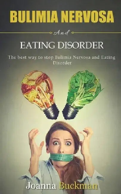 Bulimia nervosa and eating disorder: The best way to stop Bulimia Nervosa and Eating Disorder by Joanna Buckman