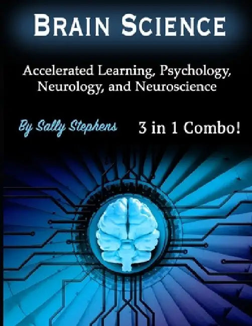 Brain Science: Accelerated Learning, Psychology, Neurology, and Neuroscience by Sally Stephens