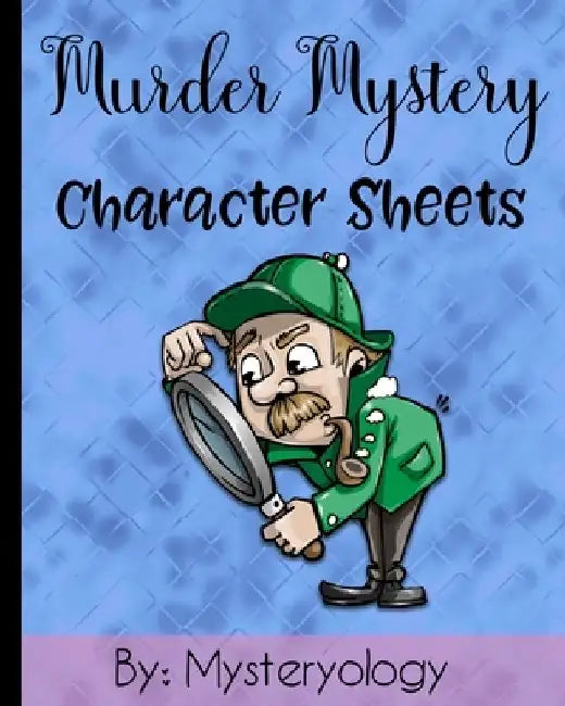 Murder Mystery Character Sheets: Mystery Solving Game Sheets to Solve Mysteries at Murder Mystery Dinner Parties by Mysteryology