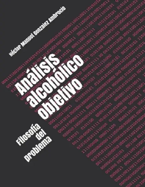 Análisis alcohólico objetivo: Filosofía del problema by Gonzalez Ambrocio, Héctor Manuel