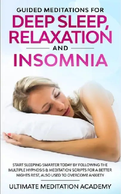 Guided Meditations for Deep Sleep, Relaxation and Insomnia: Start Sleeping Smarter Today by Following the Multiple Hypnosis & Meditation Scripts for a by Ultimate Meditation Academy
