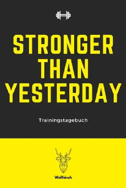 Stronger Than Yesterday - Trainingstagebuch: A5 Trainingstagebuch für Krafttraining - Fitness Studio - Bodybuilding - Cardio - Erfolgskontrolle - Trai by Publishing, Weihirsch Fitness