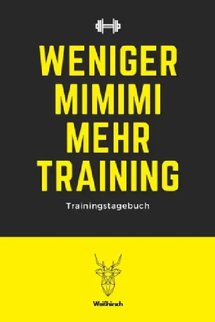 Weniger MIMIMI mehr Training - Trainingstagebuch: A5 Trainingstagebuch für Krafttraining - Fitness Studio - Bodybuilding - Cardio - Erfolgskontrolle - by Publishing, Weihirsch Fitness