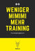 Weniger MIMIMI mehr Training - Trainingstagebuch: A5 Trainingstagebuch für Krafttraining - Fitness Studio - Bodybuilding - Cardio - Erfolgskontrolle - by Publishing, Weihirsch Fitness