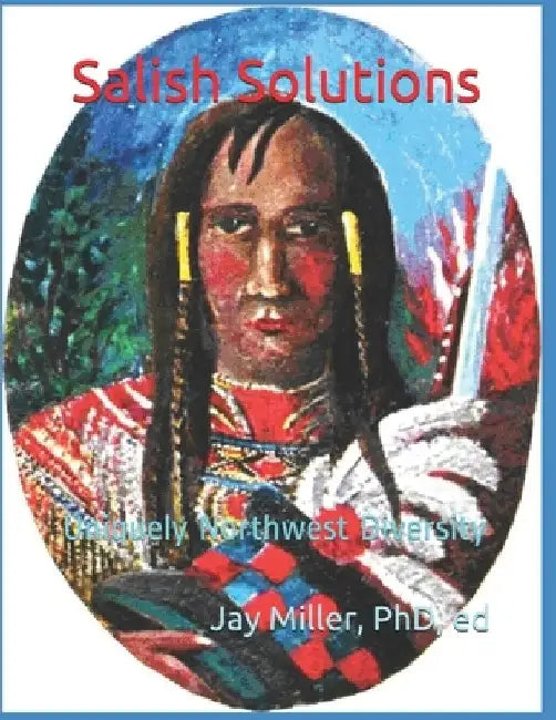 Salish Solutions: Uniquely Northwest Diversity by Phd Ed Jay Miller