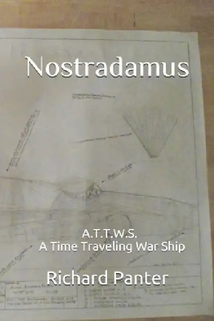 Nostradamus: A.T.T.W.S. A Time Traveling War Ship by Richard Alexander Panter