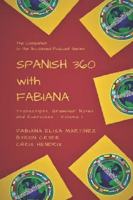 Spanish 360 with Fabiana: Transcripts and Exercises - Podcasts 1 to 25 - The Companion to the Acclaimed Podcast Series by Chris Hendrix