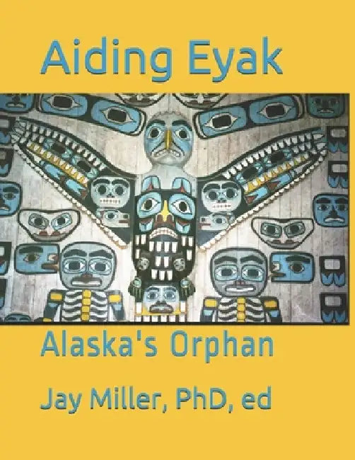Aiding Eyak: Alaska's Orphan by Phd Ed Jay Miller