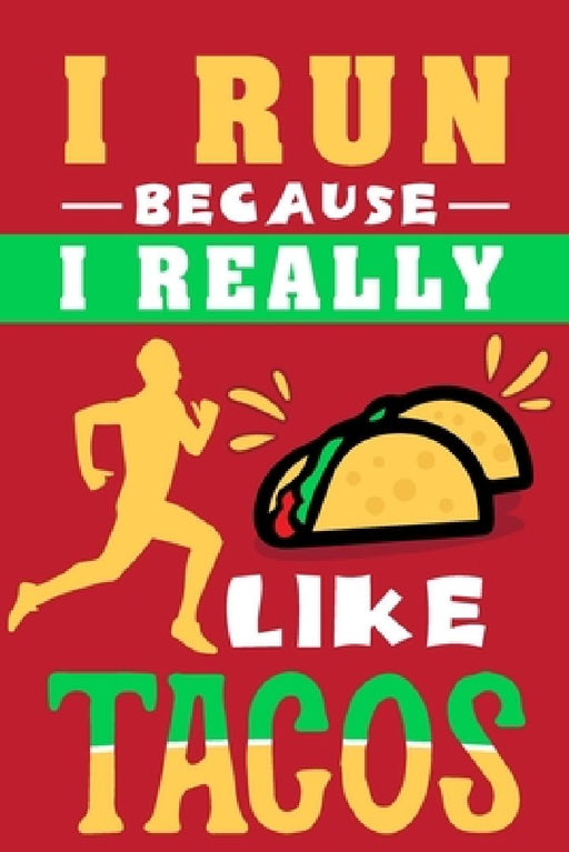 I Run Because I Really Like Tacos: Best Gift Idea for Taco and Race Lovers by Ascribe Journals