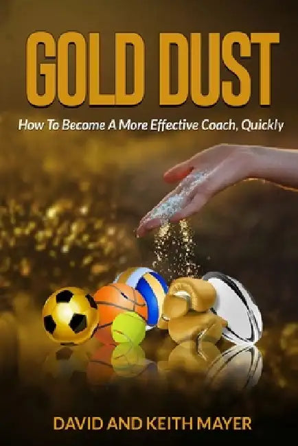 Gold Dust: How to Become A More Effective Coach, Quickly: How to become a better communicator by Keith Mayer