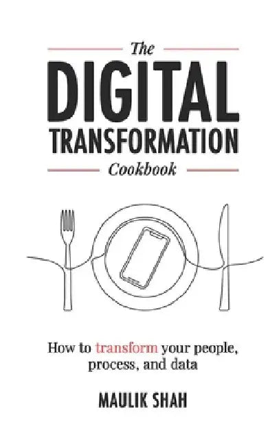 The Digital Transformation Cookbook: How To Transform Your People, Process, and Data by Brian Maya