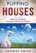 Flipping Houses: Effective Strategies in Buying and Selling Houses by Thomas Smith