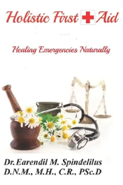 Holistic First Aid: Healing Emergencies Naturally by Peggy Spindelilus