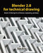 Blender 2.8 for technical drawing: Render 2D drawings for architecture, engineering, and design by Allan Brito