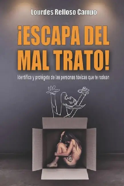 ¡Escapa del Mal Trato!: Identifica y protégete de las personas tóxicas que te rodean by Lourdes Relloso Campo
