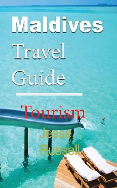 Maldives Travel Guide: Tourism by Jesse Russell