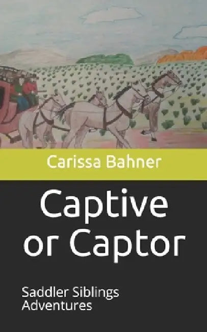 Captive or Captor: Saddler Siblings Adventures by Carissa Noelle Bahner