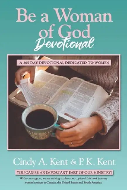 Be a Woman of God Devotional: A 365 Day Devotional Dedicated To Women by P. K. Kent