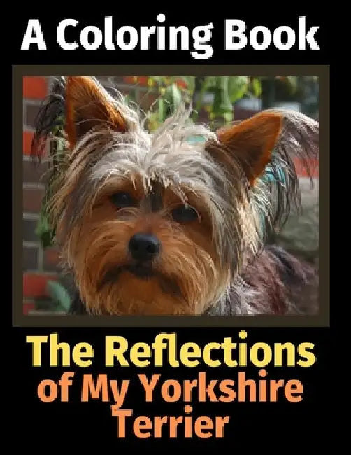 The Reflections of My Yorkshire Terrier: A Coloring Book by Brightview Activity Books