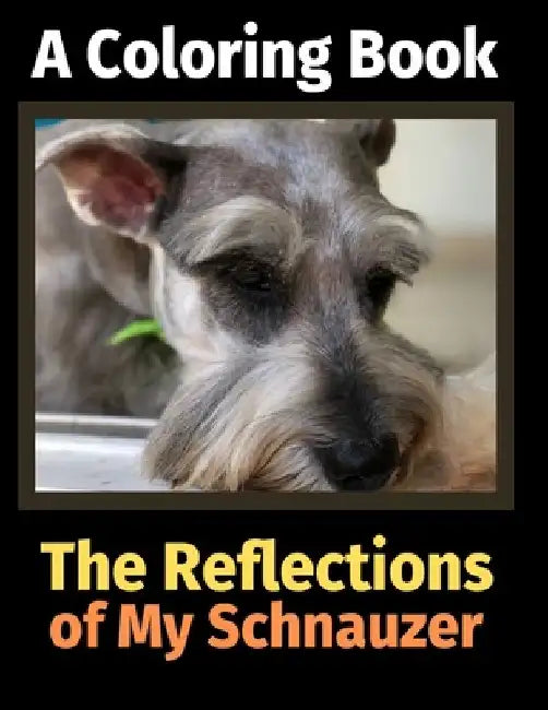 The Reflections of My Schnauzer: A Coloring Book by Brightview Activity Books