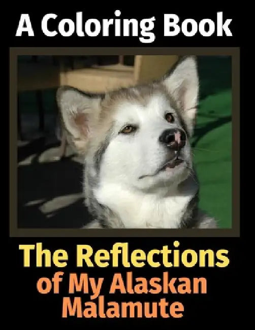 The Reflections of My Alaskan Malamute: A Coloring Book by Brightview Activity Books