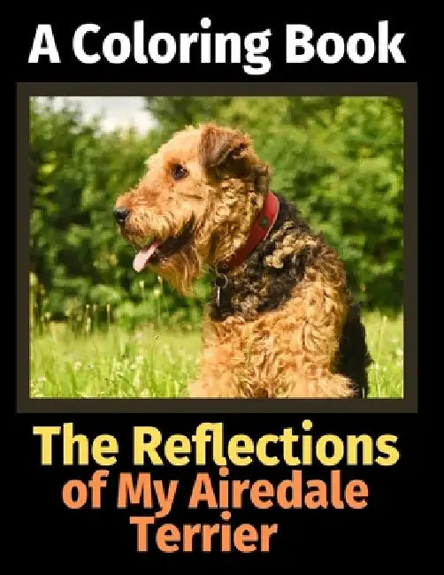 The Reflections of My Airedale Terrier: A Coloring Book by Brightview Activity Books