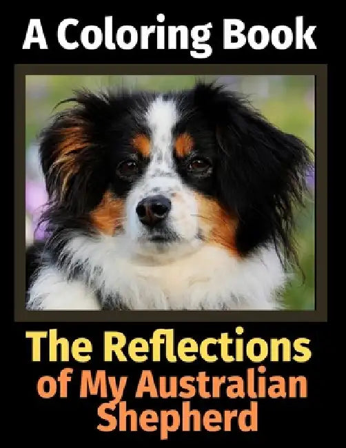 The Reflections of My Australian Shepherd: A Coloring Book by Brightview Activity Books