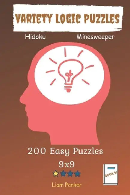 Variety Logic Puzzles - Hidoku, Minesweeper 200 Easy Puzzles 9x9 Book 21 by Liam Parker