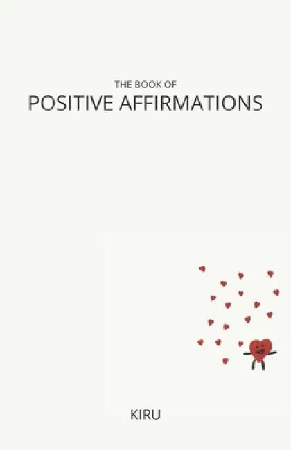 The Book of Positive Affirmations: Simplified by Kiru