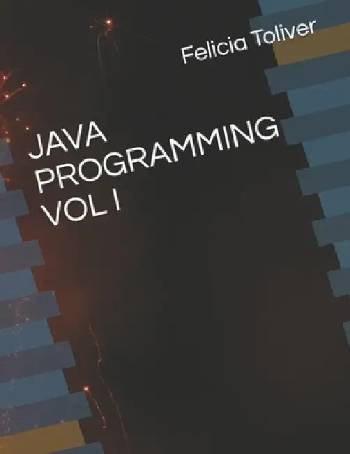 Java Programming Vol I by Felicia Toliver