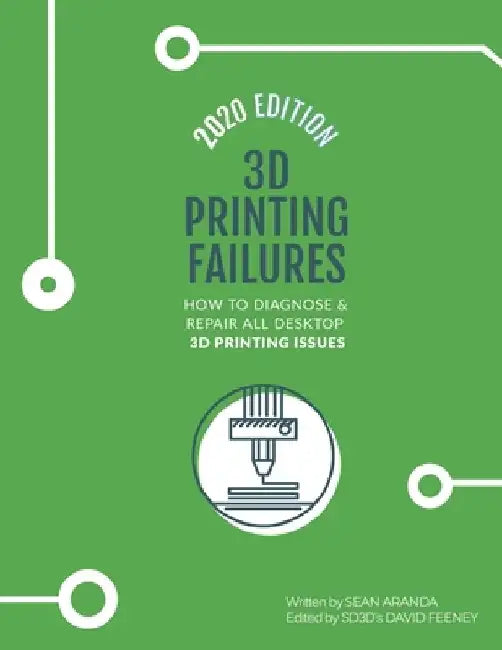 3D Printing Failures: 2020 Edition: How to Diagnose and Repair ALL Desktop 3D Printing Issues by David Feeney