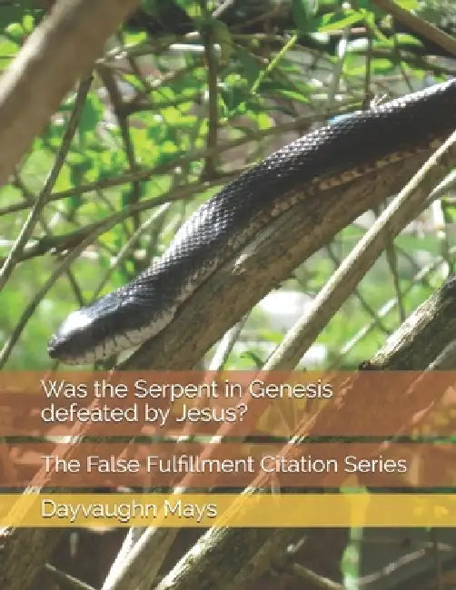 Was the Serpent in Genesis defeated by Jesus?: The False Fulfillment Citation Series by Dayvaughn Mays