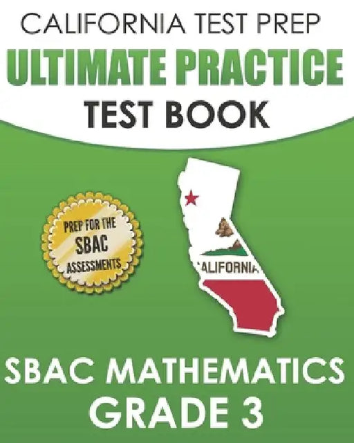 CALIFORNIA TEST PREP Ultimate Practice Test Book SBAC Mathematics Grade 3: Complete Preparation for the Smarter Balanced Tests by C. Hawas
