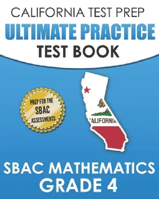 CALIFORNIA TEST PREP Ultimate Practice Test Book SBAC Mathematics Grade 4: Complete Preparation for the Smarter Balanced Tests by C. Hawas