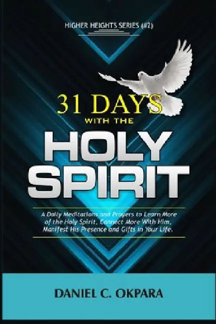 31 Days With the Holy Spirit: A Daily Meditations and Prayers to Learn More of the Holy Spirit, Connect More With Him, and Manifest His Presence and by Daniel C. Okpara